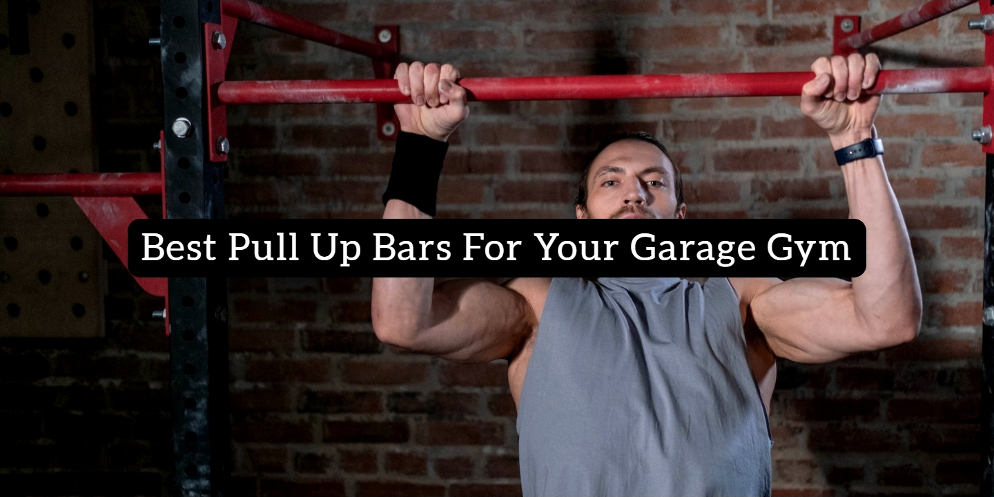 Best Pull Up Bars for Your Garage Gym