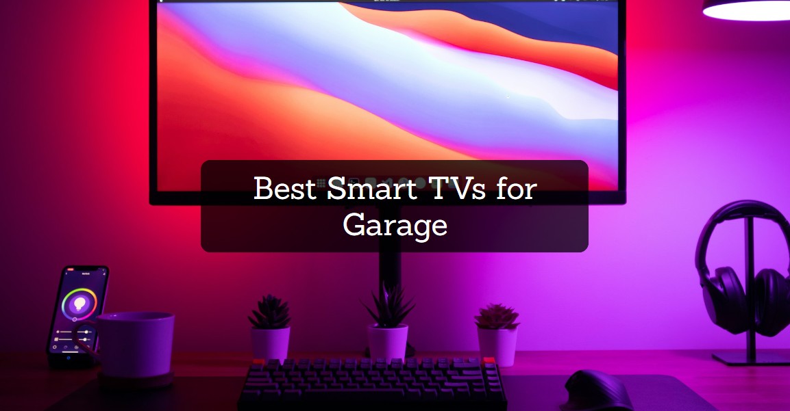 Best Smart TVs for Garage