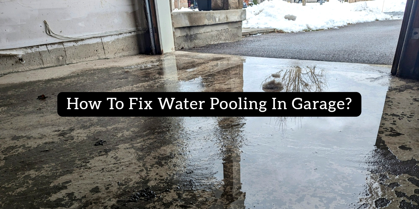 How to Fix Water Pooling in Garage